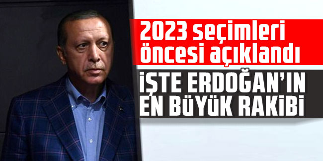 2023 seçimleri öncesi açıklandı: İşte Erdoğan'ın en büyük rakibi