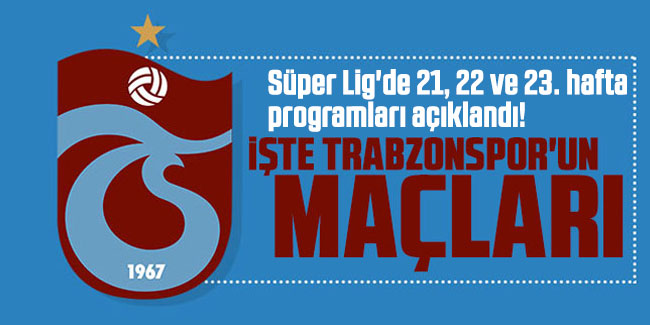 Süper Lig'de 21, 22 ve 23. hafta programları açıklandı! Trabzonspor-Galatasaray maçının tarihi belli oldu