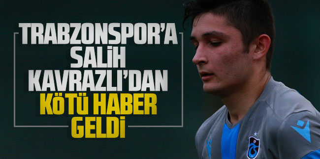 Trabzonspor'a Salih Kavrazlı'dan kötü haber geldi