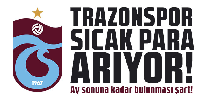 Trabzonspor sıcak para arıyor! Ay sonuna kadar bulunması şart!