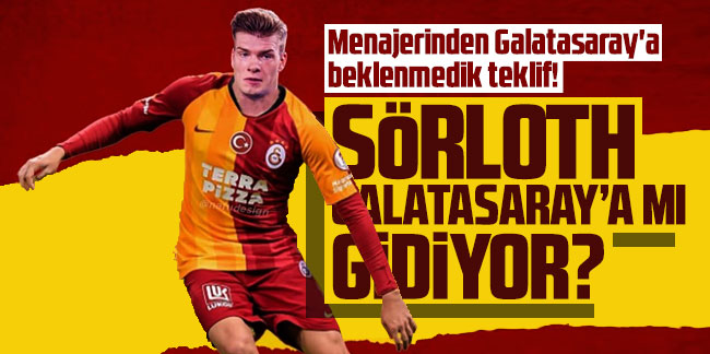 Alexander Sörloth'un menajerinden Galatasaray'a beklenmedik teklif!
