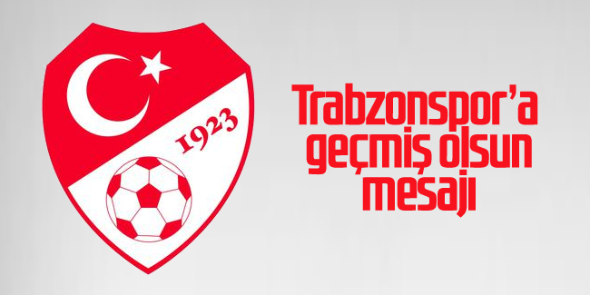 TFF'den Trabzonspor'a geçmiş olsun mesajı