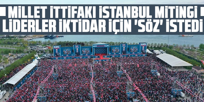 Millet İttifakı İstanbul mitingi: Liderler iktidar için 'söz' istedi