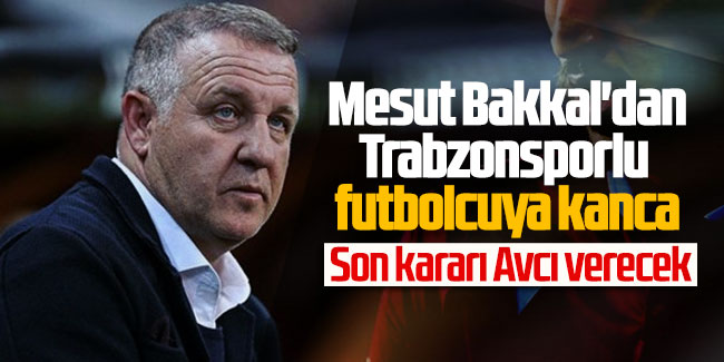 Mesut Bakkal'dan Trabzonsporlu futbolcuya kanca