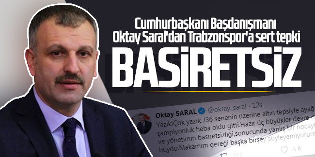 Cumhurbaşkanı Başdanışmanı Oktay Saral'dan Trabzonspor'a sert tepki! ''Basiretsiz''