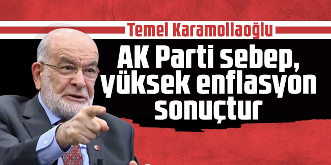 Karamollaoğlu: AK Parti sebep yüksek enflasyon sonuçtur