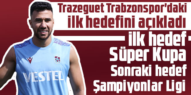 Trazeguet Trabzonspor'daki ilk hedefini açıkladı