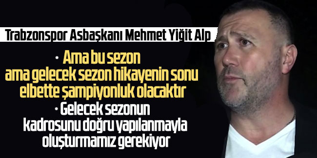 Trabzonspor Asbaşkanı Mehmet Yiğit Alp, Trabzonspor'un doğru yönetilmeye ihtiyacı var