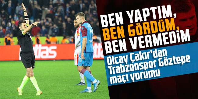 Olcay Çakır'dan Trabzonspor Göztepe maçı yorumu; "Ben yaptım, ben gördüm, ben vermedim"