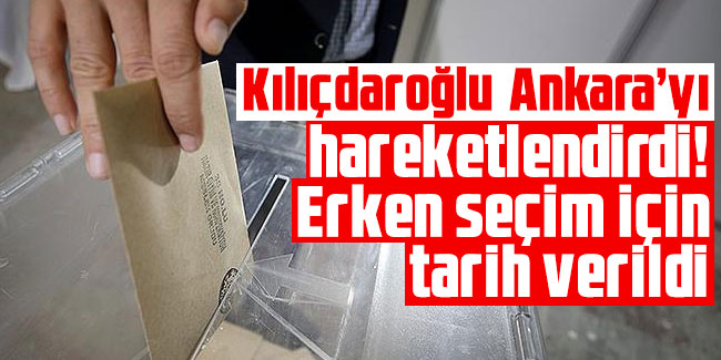 Kılıçdaroğlu Ankara’yı hareketlendirdi! Erken seçim için tarih verildi