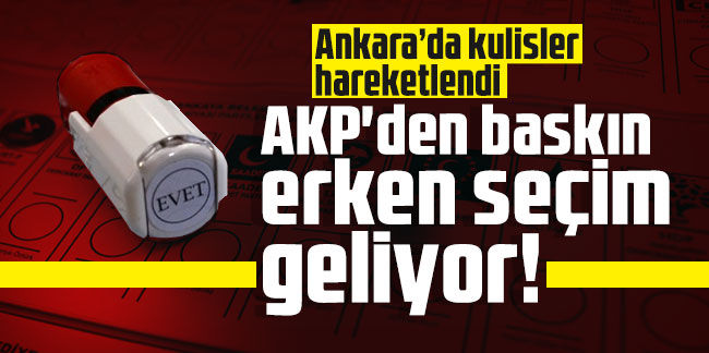 Ankara’da kulisler hareketlendi: AKP'den baskın erken seçim geliyor!