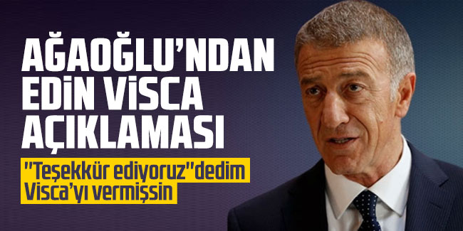 Ahmet Ağaoğlu'ndan flaş Visca açıklaması