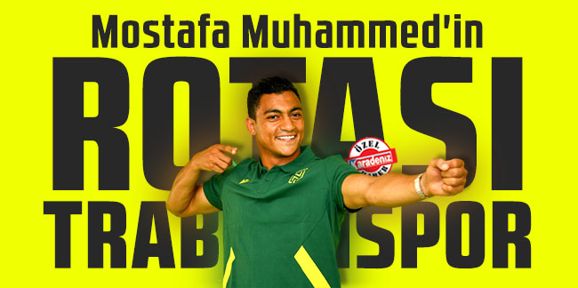 Mostafa Muhammed'in rotası Trabzonspor