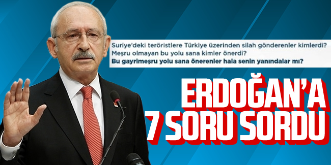 Cumhurbaşkanı Erdoğan'a Kılıçdaroğlu'ndan 7 soru