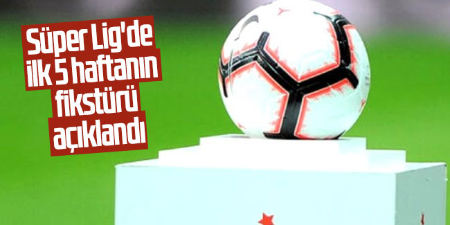 TFF, Süper Lig'de ilk 5 haftanın fikstürünü açıkladı