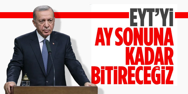 Erdoğan'dan EYT açıklaması: Bu ayın sonuna kadar bu işi neticelendireceğiz