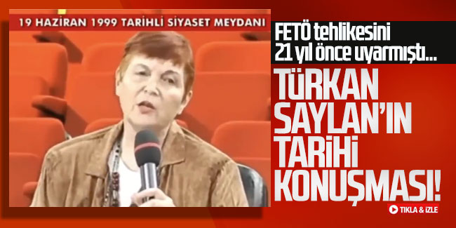 FETÖ tehlikesini 21 yıl önce uyarmıştı... İşte Türkan Saylan'ın tarihi konuşması!