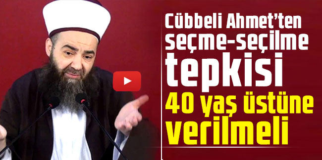 Cübbeli Ahmet’ten seçme-seçilme tepkisi: 40 yaş üstüne verilmeli