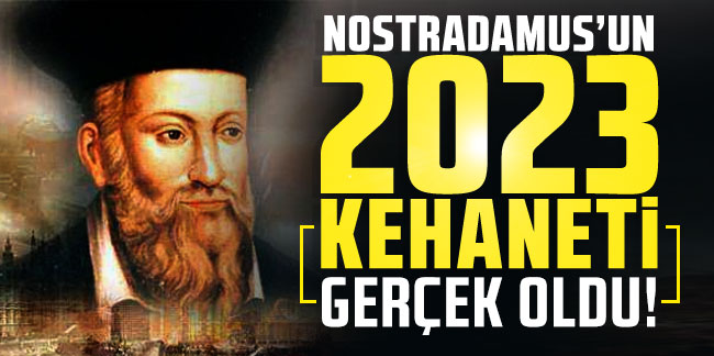Ünlü kahin Nostradamus’un 2023 için bir kehaneti daha gerçek oldu!