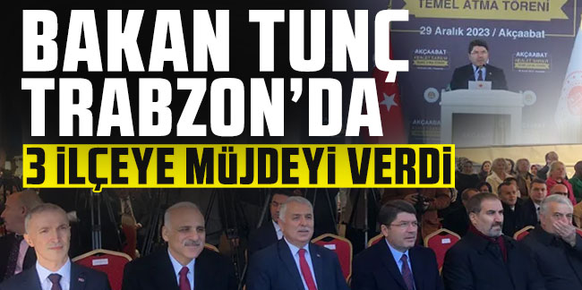 Bakan Tunç Trabzon'da! 3 ilçeye müjdeyi verdi