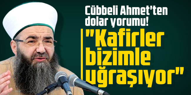 Cübbeli Ahmet'ten dolar yorumu! "Kafirler bizimle uğraşıyor"