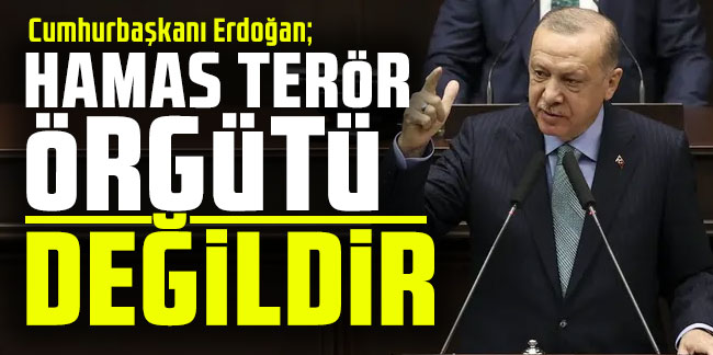 Cumhurbaşkanı Erdoğan: ''Hamas terör örgütü değildir''
