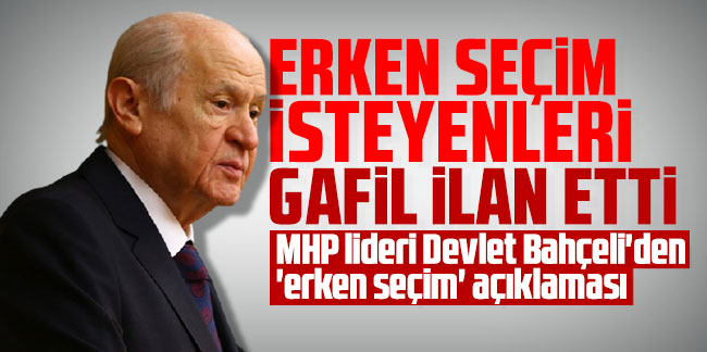 MHP lideri Devlet Bahçeli'den 'erken seçim' açıklaması