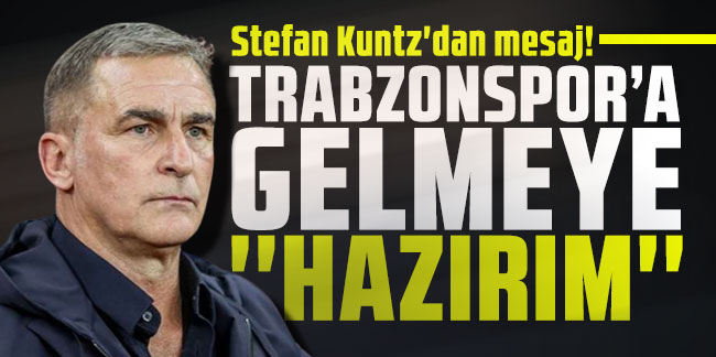 Stefan Kuntz'dan Trabzonspor'a gelmeye ''hazırım'' mesajı!