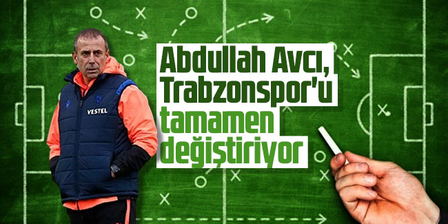 Abdullah Avcı, Trabzonspor'u tamamen değiştiriyor