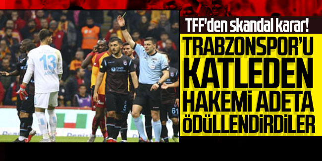 TFF'den skandal karar! Trabzonspor'u katleden hakemi adeta ödüllendirdiler