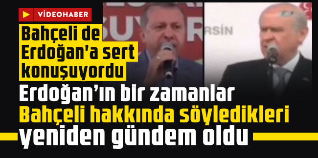Erdoğan’ın bir zamanlar Bahçeli hakkında söyledikleri yeniden gündem oldu! Bahçeli de Erdoğan'a sert konuşuyordu...