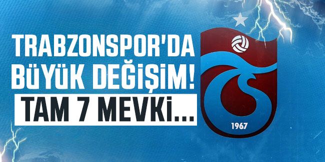 Trabzonspor'da büyük değişim! Tam 7 mevki...