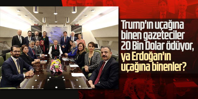 Trump'ın uçağına binen gazeteciler 20 Bin Dolar ödüyor, ya Erdoğan'ın uçağına binenler?