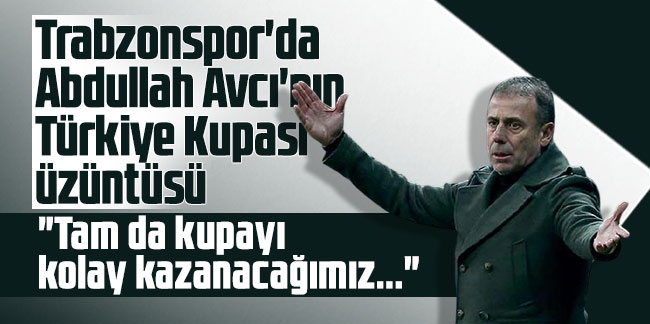 Trabzonspor'da Abdullah Avcı'nın Türkiye Kupası üzüntüsü