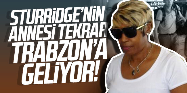 Daniel Sturridge'nin annesi tekrar Trabzon'a geliyor!