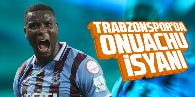 Trabzonspor'da Onuachu isyanı