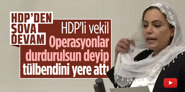 TBMM'de HDP şov sürüyor! ''Operasyonlar dursun'' deyip tülbendini attı
