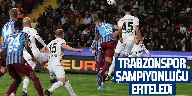 Trabzonspor şampiyonluğu erteledi