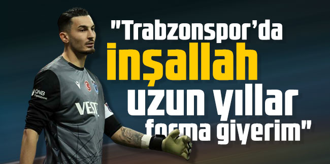 Uğurcan Çakır'dan flaş mesaj! "Trabzonspor’da inşallah uzun yıllar forma giyerim"
