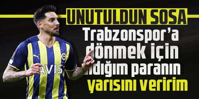 Jose Sosa: Trabzonspor’a dönmek için aldığım paranın yarısını veririm