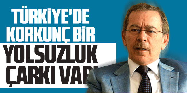 Abdüllatif Şener "Türkiye'de korkunç bir yolsuzluk çarkı var!"