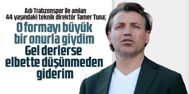 Tamer Tuna: Trabzonspor yönetiminde adım geçiyor