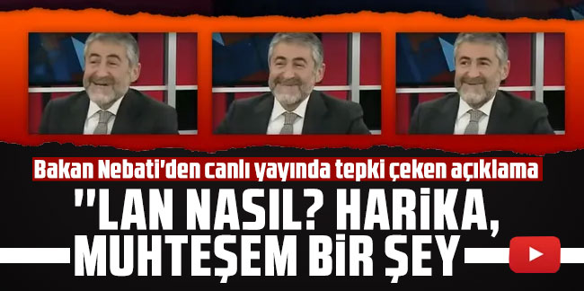 Bakan Nebati'den canlı yayında tepki çeken açıklama: ''Lan nasıl? Harika, muhteşem bir şey''