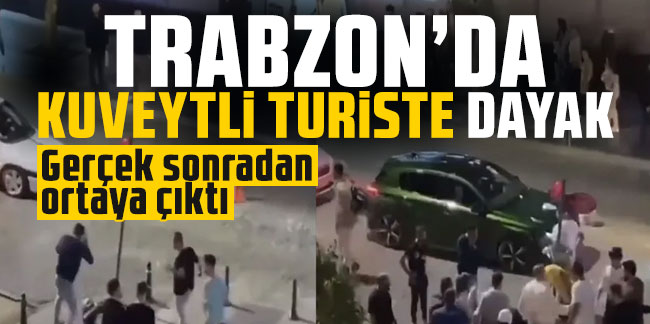 Trabzon'da Kuveytli turiste dayak! Gerçek sonradan ortaya çıktı!