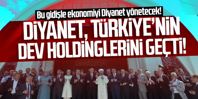 Diyanet, Türkiye'nin dev holdinglerini geçti! Bu gidişle ekonomiyi Diyanet yönetecek!