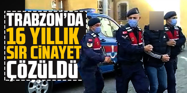 Trabzon'da 16 yıllık sır cinayet çözüldü