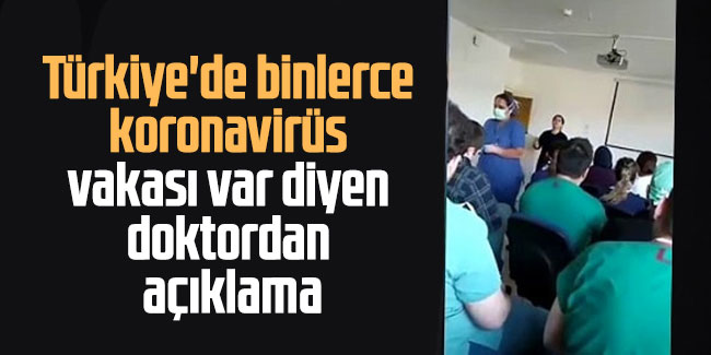 Türkiye'de binlerce koronavirüs vakası var diyen doktordan açıklama