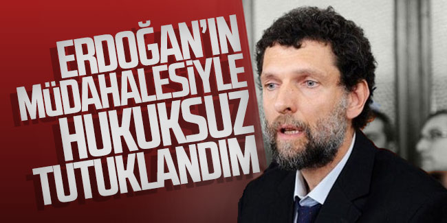 Osman Kavala: Erdoğan’ın müdahalesiyle hukuksuz tutuklandım