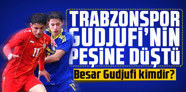 Trabzonspor Besar Gudjufi'nin peşine düştü! Besar Gudjufi kimdir?