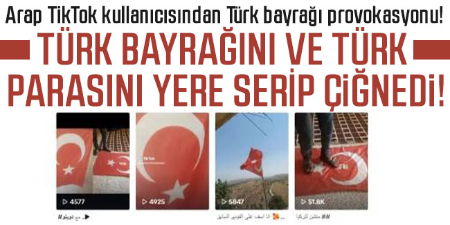 Arap TikTok kullanıcısından Türk bayrağı provokasyonu! Türk bayrağını ve Türk parasını yere serip çiğnedi! 